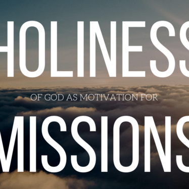 God’s Holiness Motivates Our Mission